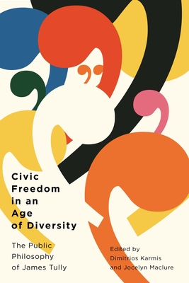 Civic Freedom in an Age of Diversity: The Public Philosophy of James Tully (Volume 10) (Democracy, Diversity, and Citizen Engagement Series)