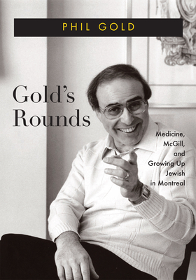 Golds Rounds: Medicine, McGill, and Growing Up Jewish in Montreal (Volume 28) (Footprints Series)