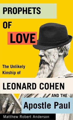 Prophets of Love: The Unlikely Kinship of Leonard Cohen and the Apostle Paul (Volume 15) (Advancing Studies in Religion Series)