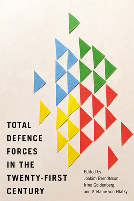 Total Defence Forces in the Twenty-First Century (Volume 20) (Human Dimensions In Foreign Policy, Military Studies, And Security Studies Series)