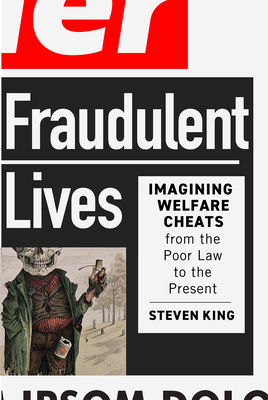 Fraudulent Lives: Imagining Welfare Cheats from the Poor Law to the Present (Volume 9) (States, People, and the History of Social Change)
