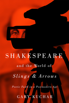 Shakespeare and the World of Slings & Arrows: Poetic Faith in a Postmodern Age