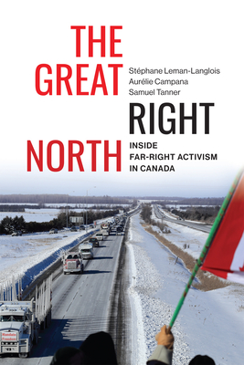 The Great Right North: Inside Far-Right Activism in Canada (Carleton Library Series, 267) (Volume 267)