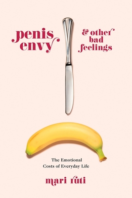 Penis Envy and Other Bad Feelings; The Emotional Costs of Everyday Life