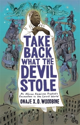 Image for TAKE BACK WHAT THE DEVIL STOLE: AN AFRICAN AMERICAN PROPHET'S ENCOUNTERS IN THE SPIRIT WORLD