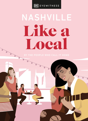 Nashville Like A Local: By The People Who Call It