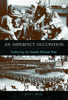 An Imperfect Occupation: Enduring the South African War (History of Military Occupation)