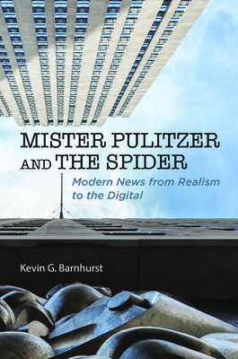 Mister Pulitzer and the Spider: Modern News from Realism to the Digital (History of Communication)