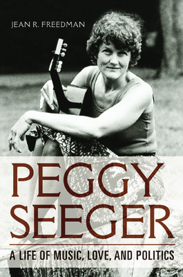 Peggy Seeger: A Life of Music, Love, and Politics (Music in American Life)