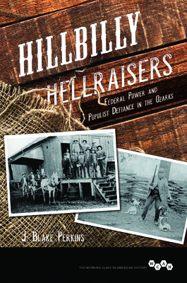Hillbilly Hellraisers: Federal Power and Populist Defiance in the Ozarks (Working Class in American History)