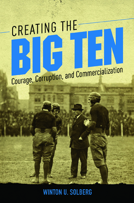 Creating the Big Ten: Courage, Corruption, and Commercialization
