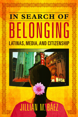 In Search of Belonging: Latinas, Media, and Citizenship (Latinos in Chicago and Midwest)