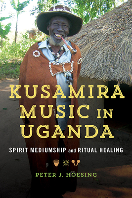 Kusamira Music in Uganda: Spirit Mediumship and Ritual Healing (Volume 1)