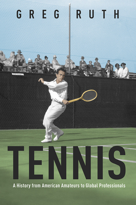 Tennis: A History from American Amateurs to Global Professionals (Sport and Society)