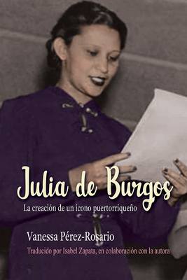 Julia de Burgos: La creacin de un cono puertorriqueo (Spanish Edition)