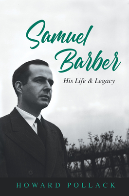Samuel Barber; His Life and Legacy
