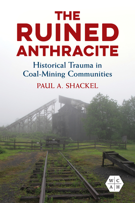 The Ruined Anthracite: Historical Trauma in Coal-Mining Communities (Working Class in American History)