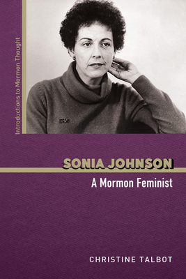 Sonia Johnson: A Mormon Feminist (Introductions to Mormon Thought)