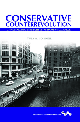 Conservative Counterrevolution: Challenging Liberalism in 1950s Milwaukee (Working Class in American History)