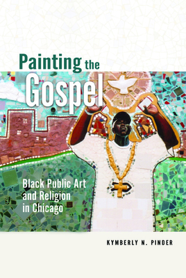 Painting the Gospel: Black Public Art and Religion in Chicago (New Black Studies Series)