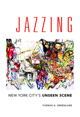 Jazzing: New York City's Unseen Scene (Music in American Life)