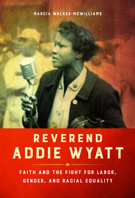 Reverend Addie Wyatt: Faith and the Fight for Labor, Gender, and Racial Equality (Women, Gender, and Sexuality in American History)