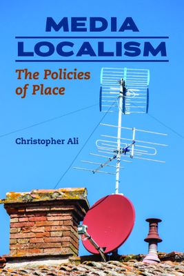 Media Localism: The Policies of Place (History of Communication)