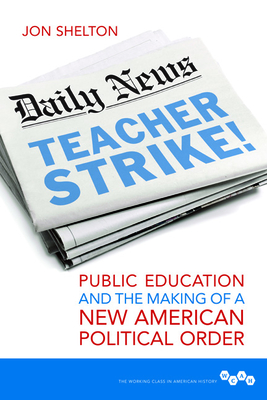 Teacher Strike!: Public Education and the Making of a New American Political Order (Working Class in American History)