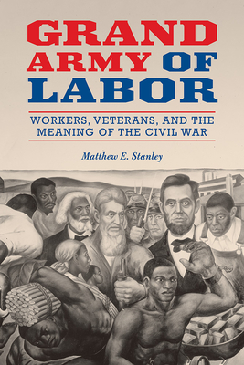 Grand Army of Labor: Workers, Veterans, and the Meaning of the Civil War (Volume 1) (Working Class in American History)