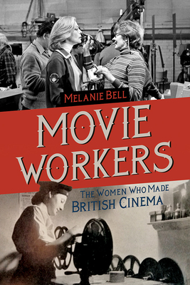 Movie Workers: The Women Who Made British Cinema (Volume 1) (Womens Media History Now!)