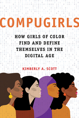 COMPUGIRLS: How Girls of Color Find and Define Themselves in the Digital Age (Dissident Feminisms)