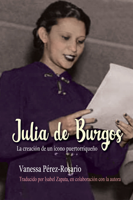 Julia de Burgos: La creacin de un cono puertorriqueo (Spanish Edition)