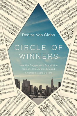 Circle of Winners: How the Guggenheim Foundation Composition Awards Shaped American Music Culture (Music in American Life)