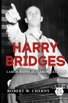 Harry Bridges: Labor Radical, Labor Legend (Working Class in American History)