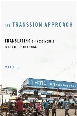 The Transsion Approach: Translating Chinese Mobile Technology in Africa (The Geopolitics of Information)