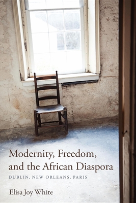 Modernity, Freedom, and the African Diaspora: Dublin, New Orleans, Paris (Blacks in the Diaspora)