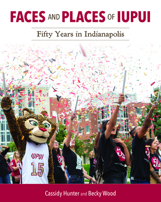 Faces and Places of IUPUI: Fifty Years in Indianapolis (Well House Books)