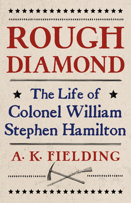 Rough Diamond: The Life of Colonel William Stephen Hamilton, Alexander Hamilton's Forgotten Son