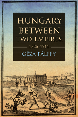Hungary between Two Empires 15261711 (Studies in Hungarian History)