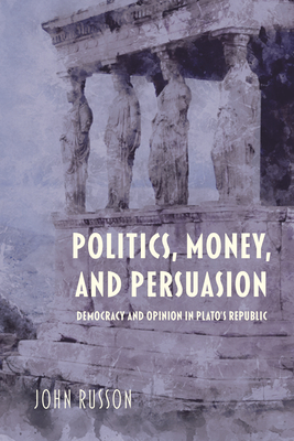 Politics, Money, and Persuasion: Democracy and Opinion in Plato's Republic (Studies in Continental Thought)