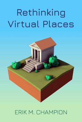 Rethinking Virtual Places (The Spatial Humanities)