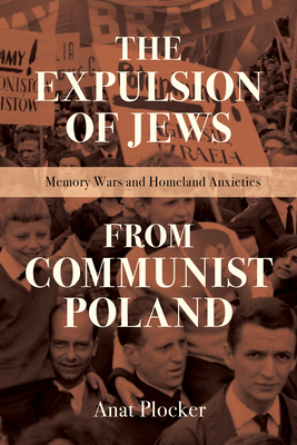 The Expulsion of Jews from Communist Poland: Memory Wars and Homeland Anxieties (The Modern Jewish Experience)