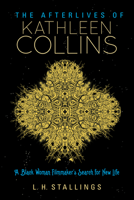 The Afterlives of Kathleen Collins: A Black Woman Filmmaker's Search for New Life (Studies in the Cinema of the Black Diaspora)