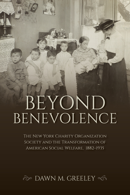 Beyond Benevolence: The New York Charity Organization Society and the Transformation of American Social Welfare, 18821935 (Philanthropic and Nonprofit Studies)