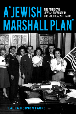 A Jewish Marshall Plan: The American Jewish Presence in Post-Holocaust France (The Modern Jewish Experience)