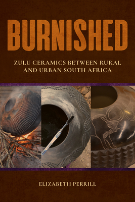Burnished: Zulu Ceramics between Rural and Urban South Africa (African Expressive Cultures)