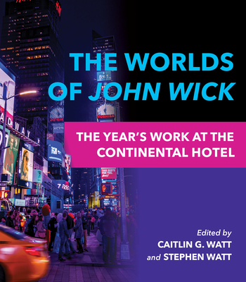 The Worlds of John Wick: The Year's Work at the Continental Hotel (The Year's Work: Studies in Fan Culture and Cultural Theory)