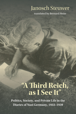A Third Reich, as I See It: Politics, Society, and Private Life in the Diaries of Nazi Germany, 1933-1939