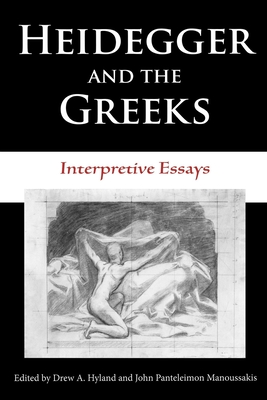 Heidegger and the Greeks: Interpretive Essays (Studies in Continental Thought)