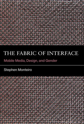 Image for The Fabric of Interface: Mobile Media, Design, and Gender The Fabric of Interface: Mobile Media, Design, and Gender